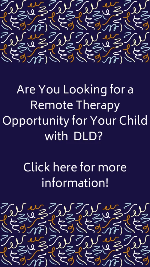 recruitment graphic for ed3 study, reads "Are you looking for a remote therapy opporunity for your child with DLD? Click here for more information."