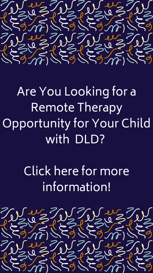 recruitment graphic for ed3 study, reads "Are you looking for a remote therapy opporunity for your child with DLD? Click here for more information."